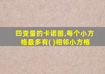 四变量的卡诺图,每个小方格最多有( )相邻小方格